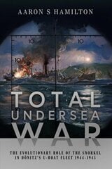 Total Undersea War: The Evolutionary Role of the Snorkel in D nitz's U-Boat Fleet, 1944-1945 hind ja info | Ajalooraamatud | kaup24.ee