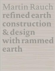 Martin Rauch Refined Earth: Construction & Design of Rammed Earth 3. edition цена и информация | Книги по архитектуре | kaup24.ee