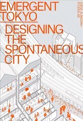 Emergent Tokyo: Designing the Spontaneous City цена и информация | Книги по архитектуре | kaup24.ee