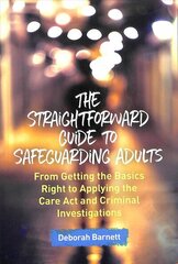Straightforward Guide to Safeguarding Adults: From Getting the Basics Right to Applying the Care Act and Criminal Investigations hind ja info | Ühiskonnateemalised raamatud | kaup24.ee