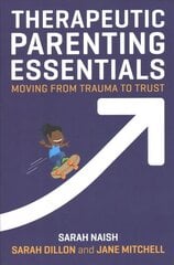 Therapeutic Parenting Essentials: Moving from Trauma to Trust hind ja info | Eneseabiraamatud | kaup24.ee