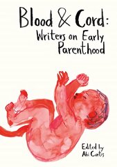 Blood & Cord: Writers on Early Parenthood hind ja info | Eneseabiraamatud | kaup24.ee