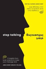 Stop Talking Start Influencing: 12 Insights From Brain Science to Make Your Message Stick hind ja info | Majandusalased raamatud | kaup24.ee