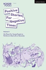 Positive Stories For Negative Times, Volume Three: Six Plays For Young People to Perform in Real Life or Remotely цена и информация | Рассказы, новеллы | kaup24.ee