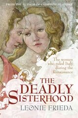 Deadly Sisterhood: A story of Women, Power and Intrigue in the Italian Renaissance hind ja info | Ajalooraamatud | kaup24.ee