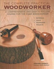 Complete Practical Woodworker: A Comprehensive and Easy to Follow Course for the Home Woodworker hind ja info | Tervislik eluviis ja toitumine | kaup24.ee