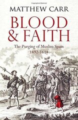 Blood and Faith: The Purging of Muslim Spain, 1492-1614 цена и информация | Исторические книги | kaup24.ee
