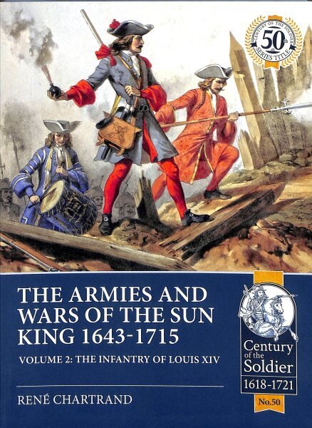 Armies and Wars of the Sun King 1643-1715. Volume 2: The Infantry of Louis XIV цена и информация | Ajalooraamatud | kaup24.ee