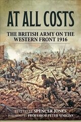 At All Costs: The British Army on the Western Front 1916 hind ja info | Ajalooraamatud | kaup24.ee