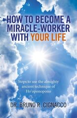 How to Become a Miracle-Worker with Your Life - Steps to use the almighty ancient technique of Ho`oponopono цена и информация | Самоучители | kaup24.ee