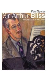 Sir Arthur Bliss: Standing out from the Crowd цена и информация | Книги об искусстве | kaup24.ee