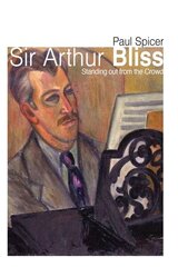 Sir Arthur Bliss: Standing out from the Crowd цена и информация | Книги об искусстве | kaup24.ee