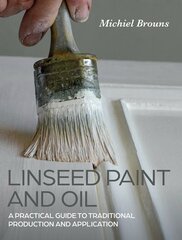 Linseed Paint and Oil: A Practical Guide to Traditional Production and Application hind ja info | Tervislik eluviis ja toitumine | kaup24.ee