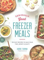Seriously Good Freezer Meals: 175 Easy & Tasty Meals You Really Want to Eat 2018 цена и информация | Книги рецептов | kaup24.ee