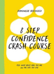 8 Step Confidence Crash Course: Feel Good About Who You Are and the Life You Live hind ja info | Eneseabiraamatud | kaup24.ee