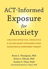 ACT-Informed Exposure for Anxiety: Creating Effective, Innovative, and Values-Based Exposures Using Acceptance and Commitment Therapy цена и информация | Самоучители | kaup24.ee