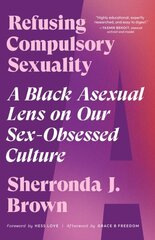 Refusing Compulsory Sexuality: A Black Asexual Lens on Our Sex-Obsessed Culture hind ja info | Ühiskonnateemalised raamatud | kaup24.ee