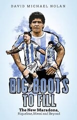 Big Boots to Fill: The New Maradona, Riquelme, Messi and Beyond hind ja info | Tervislik eluviis ja toitumine | kaup24.ee