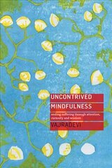 Uncontrived Mindfulness: Ending Suffering Through Attention, Curiosity and Wisdom hind ja info | Usukirjandus, religioossed raamatud | kaup24.ee