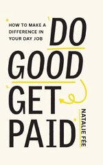 Do Good, Get Paid: How to Make a Difference in Your Day Job hind ja info | Eneseabiraamatud | kaup24.ee