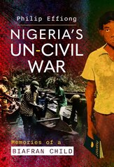 Nigeria's Un-Civil War: Memories of a Biafran Child hind ja info | Ajalooraamatud | kaup24.ee