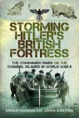 Storming Hitler's British Fortress: The Commando Raids on the Channel Islands in World War II hind ja info | Ajalooraamatud | kaup24.ee