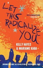 Let This Radicalize You: The Revolution of Rescue and Reciprocal Care цена и информация | Книги по социальным наукам | kaup24.ee