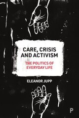 Care, Crisis and Activism: The Politics of Everyday Life hind ja info | Ühiskonnateemalised raamatud | kaup24.ee