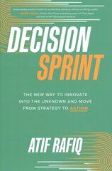 Decision Sprint: The New Way to Innovate into the Unknown and Move from Strategy to Action hind ja info | Majandusalased raamatud | kaup24.ee