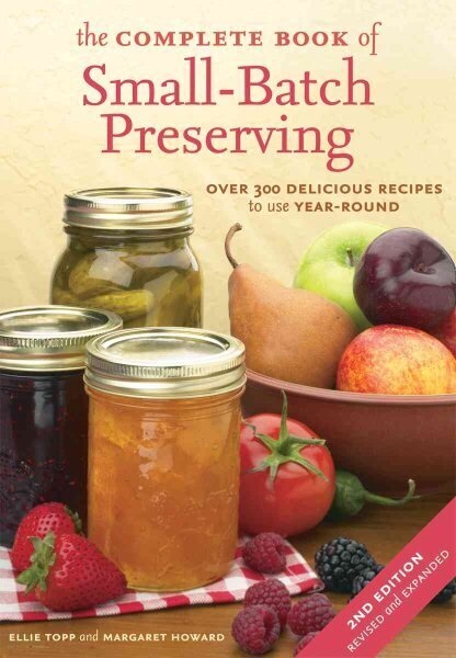 Complete Book of Small-Batch Preserving: Over 300 Recipes to Use Year-Round 2nd ed. цена и информация | Retseptiraamatud  | kaup24.ee