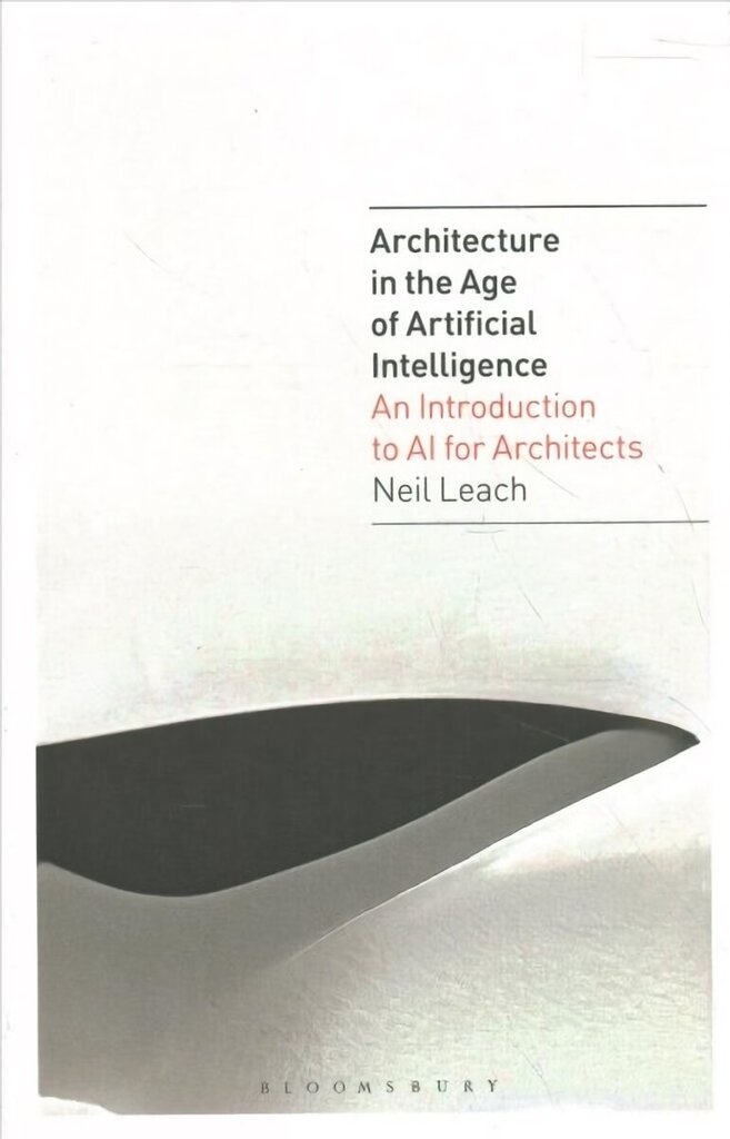 Architecture in the Age of Artificial Intelligence: An Introduction to AI for Architects цена и информация | Arhitektuuriraamatud | kaup24.ee