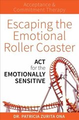 Escaping The Emotional Roller Coaster: ACT for the emotionally sensitive цена и информация | Самоучители | kaup24.ee