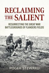 Reclaiming the Salient: Resurrecting the Great War Battlegrounds of Flanders Fields цена и информация | Исторические книги | kaup24.ee