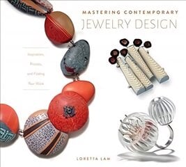 Mastering Contemporary Jewelry Design: Inspiration, Process and Finding Your Voice цена и информация | Книги об искусстве | kaup24.ee