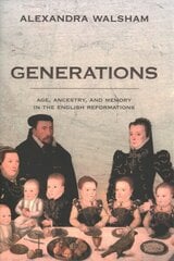 Generations: Age, Ancestry, and Memory in the English Reformations hind ja info | Ajalooraamatud | kaup24.ee