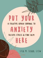 Put Your Anxiety Here: A Creative Guided Journal to Relieve Stress and Find Calm hind ja info | Eneseabiraamatud | kaup24.ee