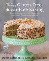Joy of Gluten-Free, Sugar-Free Baking: 80 Low-Carb Recipes that Offer Solutions for Celiac Disease, Diabetes, and Weight Loss hind ja info | Retseptiraamatud | kaup24.ee