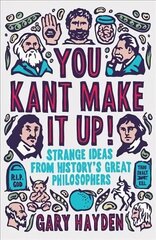 You Kant Make it Up!: Strange Ideas from History's Great Philosophers цена и информация | Исторические книги | kaup24.ee