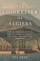 Lionkeeper of Algiers: How an American Captive Rose to Power in Barbary and Saved His Homeland from War цена и информация | Исторические книги | kaup24.ee