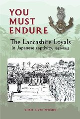 You Must Endure: The Lancashire Loyals in Japanese captivity, 1942-1945 цена и информация | Исторические книги | kaup24.ee