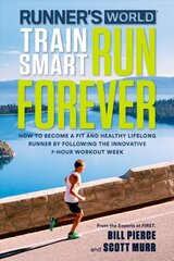 Runner's World Train Smart, Run Forever: How to Become a Fit and Healthy Lifelong Runner by Following The Innovative 7-Hour Workout Week цена и информация | Книги о питании и здоровом образе жизни | kaup24.ee