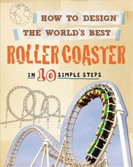 How to Design the World's Best Roller Coaster: In 10 Simple Steps цена и информация | Книги для подростков и молодежи | kaup24.ee