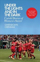 Under the Lights and In the Dark: Untold Stories of Women's Soccer цена и информация | Книги о питании и здоровом образе жизни | kaup24.ee