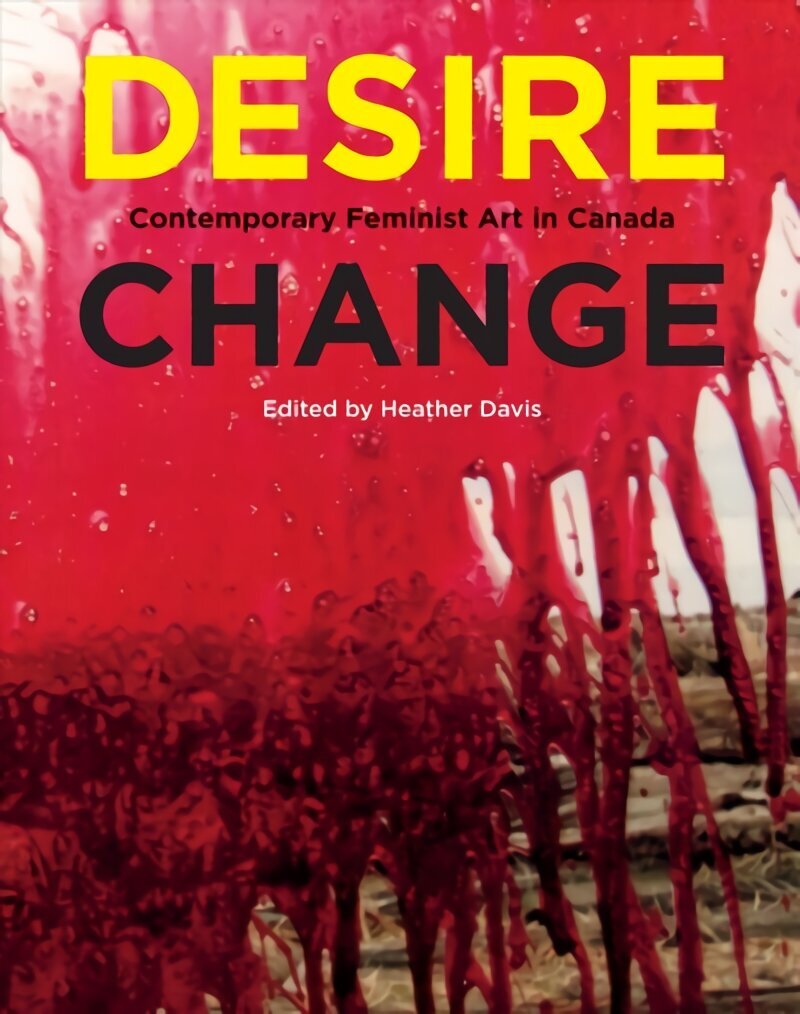 Desire Change: Contemporary Feminist Art in Canada hind ja info | Kunstiraamatud | kaup24.ee
