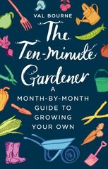 Ten-Minute Gardener: A month-by-month guide to growing your own цена и информация | Книги по садоводству | kaup24.ee