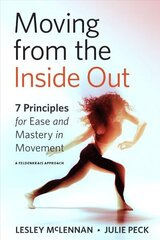 Moving from the Inside Out: 7 Principles for Ease and Mastery in Movement A Feldenkrais Approach hind ja info | Eneseabiraamatud | kaup24.ee