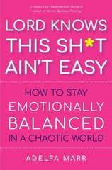 Lord Knows This Sh*t Ain't Easy: How to Stay Emotionally Balanced in a Chaotic World hind ja info | Eneseabiraamatud | kaup24.ee