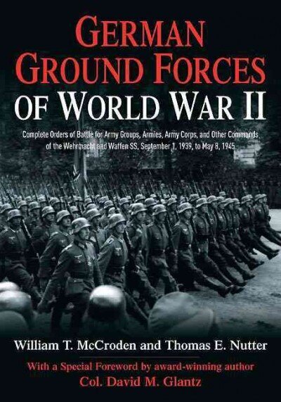German Ground Forces of World War II: Complete Orders of Battle for Army Groups, Armies, Army Corps, and Other Commands of the Wehrmacht and Waffen Ss, September 1, 1939, to May 8, 1945 цена и информация | Ajalooraamatud | kaup24.ee