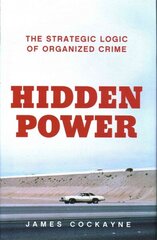 Hidden Power: The Strategic Logic of Organised Crime hind ja info | Ühiskonnateemalised raamatud | kaup24.ee