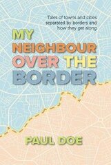 My Neighbour over the Border: Tales of towns and cities separated by borders and how they get along цена и информация | Книги по социальным наукам | kaup24.ee